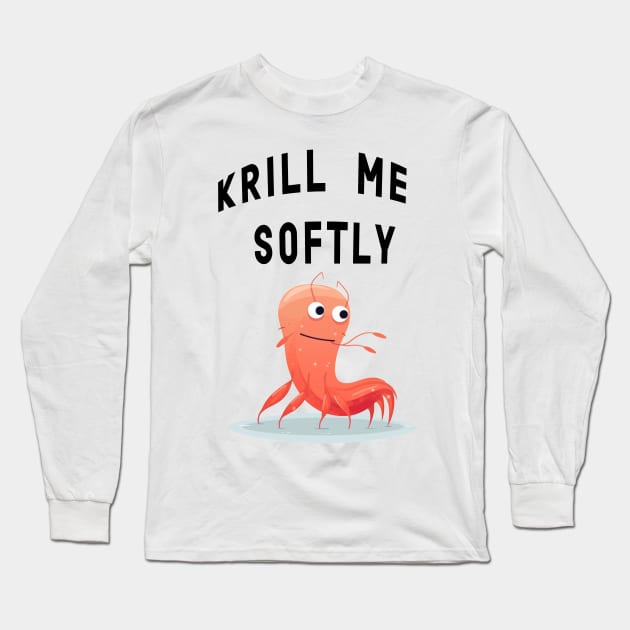 Krill me softly Long Sleeve T-Shirt by plipplopshop